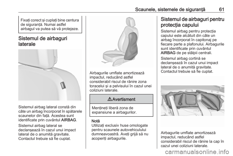 OPEL ZAFIRA C 2018.5  Manual de utilizare (in Romanian) Scaunele, sistemele de siguranţă61Fixaţi corect şi cuplaţi bine centura
de siguranţă. Numai astfel
airbagul va putea să vă protejeze.
Sistemul de airbaguri
laterale
Sistemul airbag lateral co OPEL ZAFIRA C 2018.5  Manual de utilizare (in Romanian) Scaunele, sistemele de siguranţă61Fixaţi corect şi cuplaţi bine centura
de siguranţă. Numai astfel
airbagul va putea să vă protejeze.
Sistemul de airbaguri
laterale
Sistemul airbag lateral co