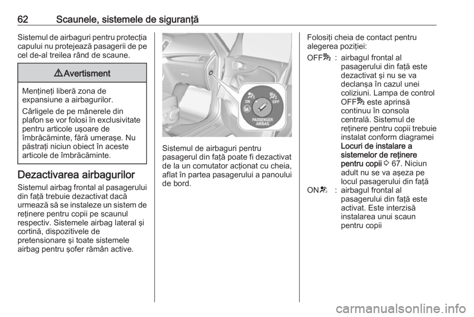 OPEL ZAFIRA C 2018.5 Manual de utilizare (in Romanian) 62Scaunele, sistemele de siguranţăSistemul de airbaguri pentru protecţia
capului nu protejează pasagerii de pe
cel de-al treilea rând de scaune.9 Avertisment
Menţineţi liberă zona de
expansiun OPEL ZAFIRA C 2018.5 Manual de utilizare (in Romanian) 62Scaunele, sistemele de siguranţăSistemul de airbaguri pentru protecţia
capului nu protejează pasagerii de pe
cel de-al treilea rând de scaune.9 Avertisment
Menţineţi liberă zona de
expansiun