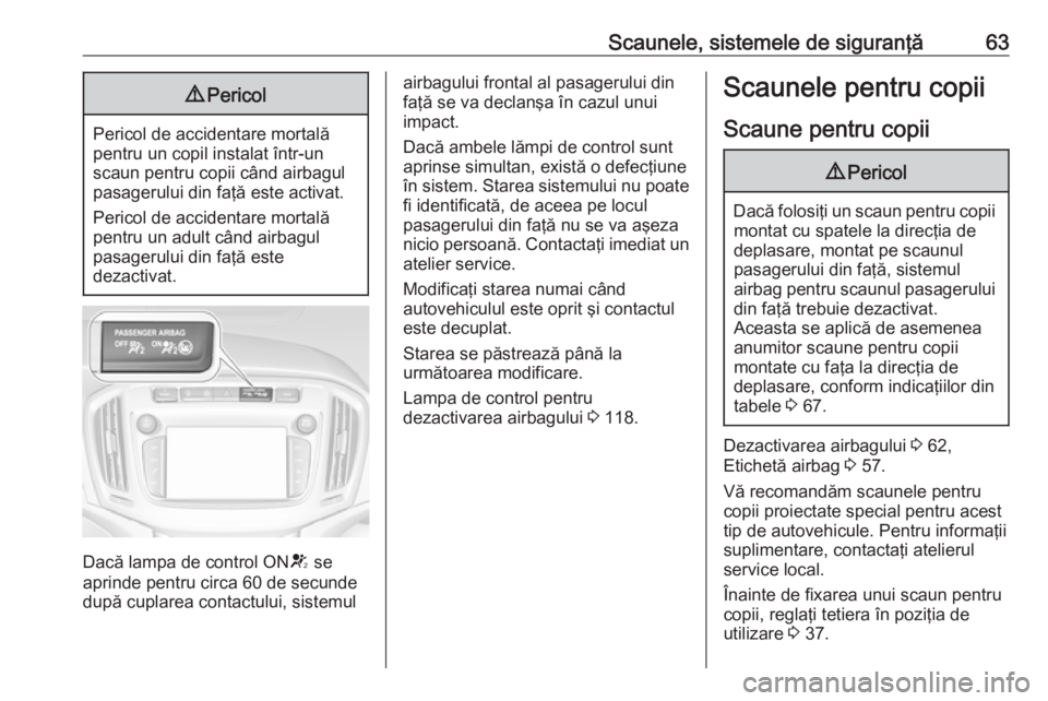 OPEL ZAFIRA C 2018.5  Manual de utilizare (in Romanian) Scaunele, sistemele de siguranţă639Pericol
Pericol de accidentare mortală
pentru un copil instalat într-un
scaun pentru copii când airbagul
pasagerului din faţă este activat.
Pericol de acciden OPEL ZAFIRA C 2018.5  Manual de utilizare (in Romanian) Scaunele, sistemele de siguranţă639Pericol
Pericol de accidentare mortală
pentru un copil instalat într-un
scaun pentru copii când airbagul
pasagerului din faţă este activat.
Pericol de acciden