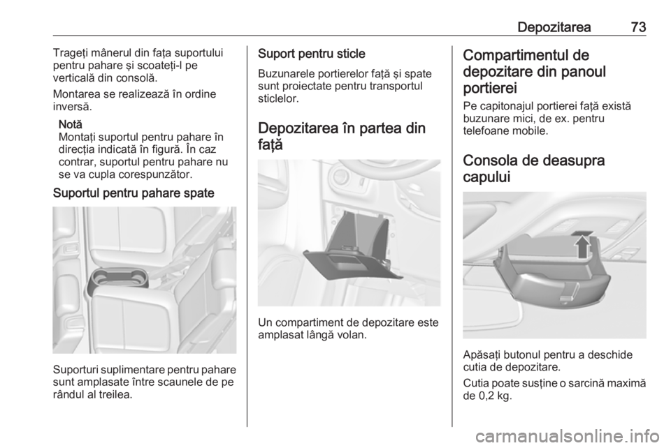 OPEL ZAFIRA C 2018.5 Manual de utilizare (in Romanian) Depozitarea73Trageţi mânerul din faţa suportului
pentru pahare şi scoateţi-l pe
verticală din consolă.
Montarea se realizează în ordine
inversă.
Notă
Montaţi suportul pentru pahare în
dir OPEL ZAFIRA C 2018.5 Manual de utilizare (in Romanian) Depozitarea73Trageţi mânerul din faţa suportului
pentru pahare şi scoateţi-l pe
verticală din consolă.
Montarea se realizează în ordine
inversă.
Notă
Montaţi suportul pentru pahare în
dir