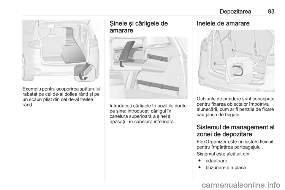 OPEL ZAFIRA C 2018.5 Manual de utilizare (in Romanian) Depozitarea93
Exemplu pentru acoperirea spătaruluirabatat pe cel de-al doilea rând şi pe
un scaun pliat din cel de-al treilea
rând.
Şinele şi cârligele de
amarare
Introduceţi cârligele în po OPEL ZAFIRA C 2018.5 Manual de utilizare (in Romanian) Depozitarea93
Exemplu pentru acoperirea spătaruluirabatat pe cel de-al doilea rând şi pe
un scaun pliat din cel de-al treilea
rând.
Şinele şi cârligele de
amarare
Introduceţi cârligele în po