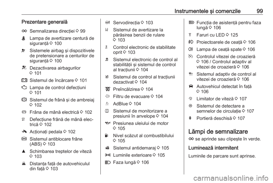 OPEL ZAFIRA C 2019  Manual de utilizare (in Romanian) Instrumentele şi comenzile99Prezentare generalăOSemnalizarea direcţiei 3 99XLampa de avertizare centură de
siguranţă  3 100vSistemele airbag şi dispozitivele
de pretensionare a centurilor de
si