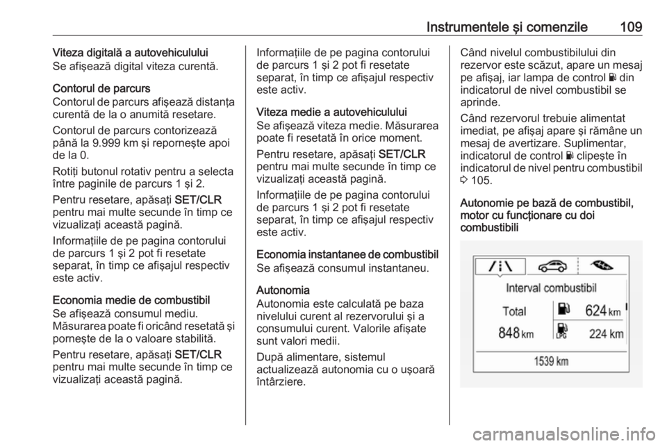 OPEL ZAFIRA C 2019  Manual de utilizare (in Romanian) Instrumentele şi comenzile109Viteza digitală a autovehiculului
Se afişează digital viteza curentă.
Contorul de parcurs
Contorul de parcurs afişează distanţa
curentă de la o anumită resetare.