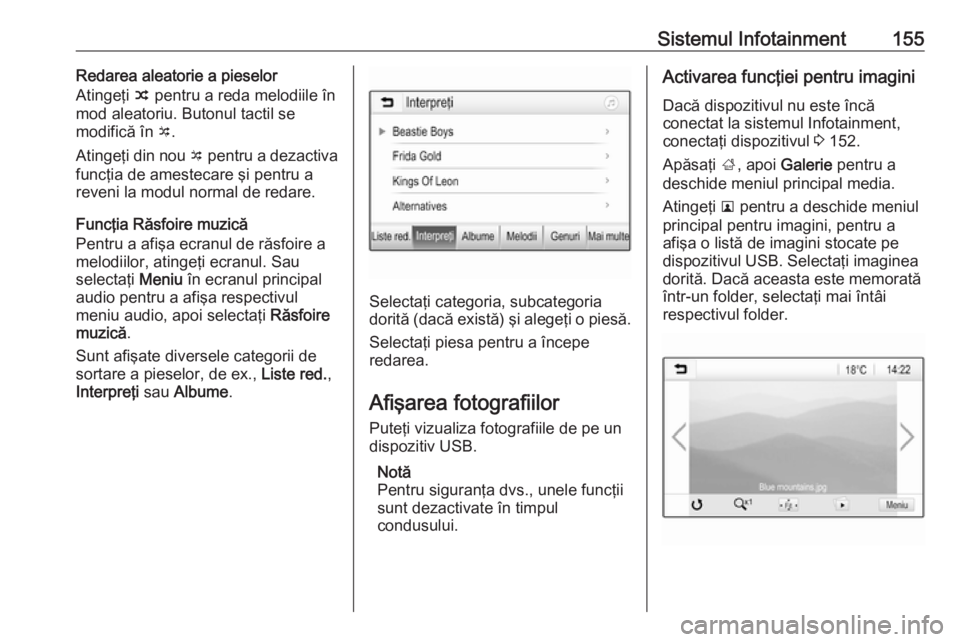 OPEL ZAFIRA C 2019  Manual de utilizare (in Romanian) Sistemul Infotainment155Redarea aleatorie a pieselor
Atingeţi  n pentru a reda melodiile în
mod aleatoriu. Butonul tactil se
modifică în  o.
Atingeţi din nou  o pentru a dezactiva
funcţia de ame