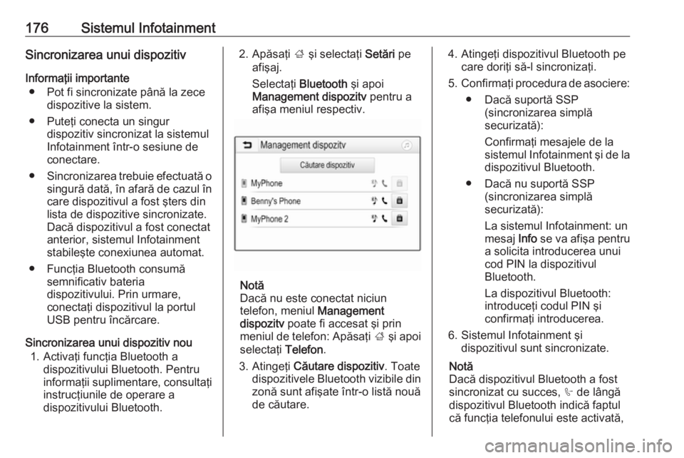 OPEL ZAFIRA C 2019  Manual de utilizare (in Romanian) 176Sistemul InfotainmentSincronizarea unui dispozitivInformaţii importante ● Pot fi sincronizate până la zece dispozitive la sistem.
● Puteţi conecta un singur dispozitiv sincronizat la sistem