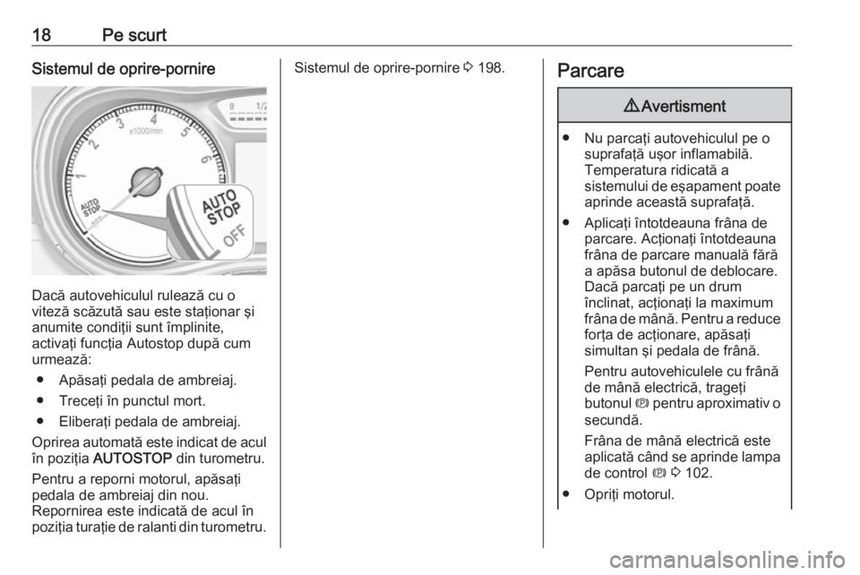 OPEL ZAFIRA C 2019  Manual de utilizare (in Romanian) 18Pe scurtSistemul de oprire-pornire
Dacă autovehiculul rulează cu o
viteză scăzută sau este staţionar şi
anumite condiţii sunt împlinite,
activaţi funcţia Autostop după cum
urmează:
● 