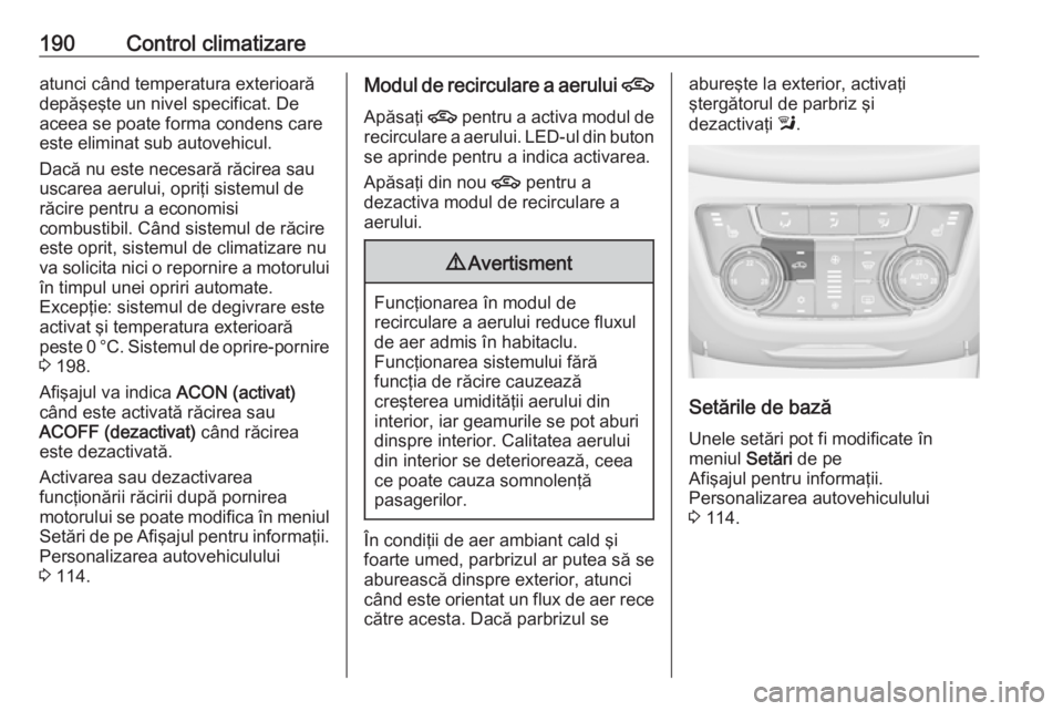 OPEL ZAFIRA C 2019 Manual de utilizare (in Romanian) 190Control climatizareatunci când temperatura exterioară
depăşeşte un nivel specificat. De
aceea se poate forma condens care
este eliminat sub autovehicul.
Dacă nu este necesară răcirea sau
us OPEL ZAFIRA C 2019 Manual de utilizare (in Romanian) 190Control climatizareatunci când temperatura exterioară
depăşeşte un nivel specificat. De
aceea se poate forma condens care
este eliminat sub autovehicul.
Dacă nu este necesară răcirea sau
us