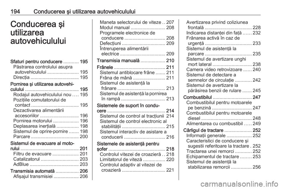 OPEL ZAFIRA C 2019 Manual de utilizare (in Romanian) 194Conducerea şi utilizarea autovehicululuiConducerea şi
utilizarea
autovehicululuiSfaturi pentru conducere ...........195
Păstrarea controlului asupra autovehiculului ....................... 195
D OPEL ZAFIRA C 2019 Manual de utilizare (in Romanian) 194Conducerea şi utilizarea autovehicululuiConducerea şi
utilizarea
autovehicululuiSfaturi pentru conducere ...........195
Păstrarea controlului asupra autovehiculului ....................... 195
D