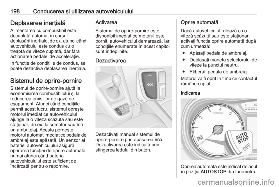 OPEL ZAFIRA C 2019 Manual de utilizare (in Romanian) 198Conducerea şi utilizarea autovehicululuiDeplasarea inerţială
Alimentarea cu combustibil este
decuplată automat în cursul
deplasării inerţiale, de ex. atunci când autovehiculul este condus c OPEL ZAFIRA C 2019 Manual de utilizare (in Romanian) 198Conducerea şi utilizarea autovehicululuiDeplasarea inerţială
Alimentarea cu combustibil este
decuplată automat în cursul
deplasării inerţiale, de ex. atunci când autovehiculul este condus c