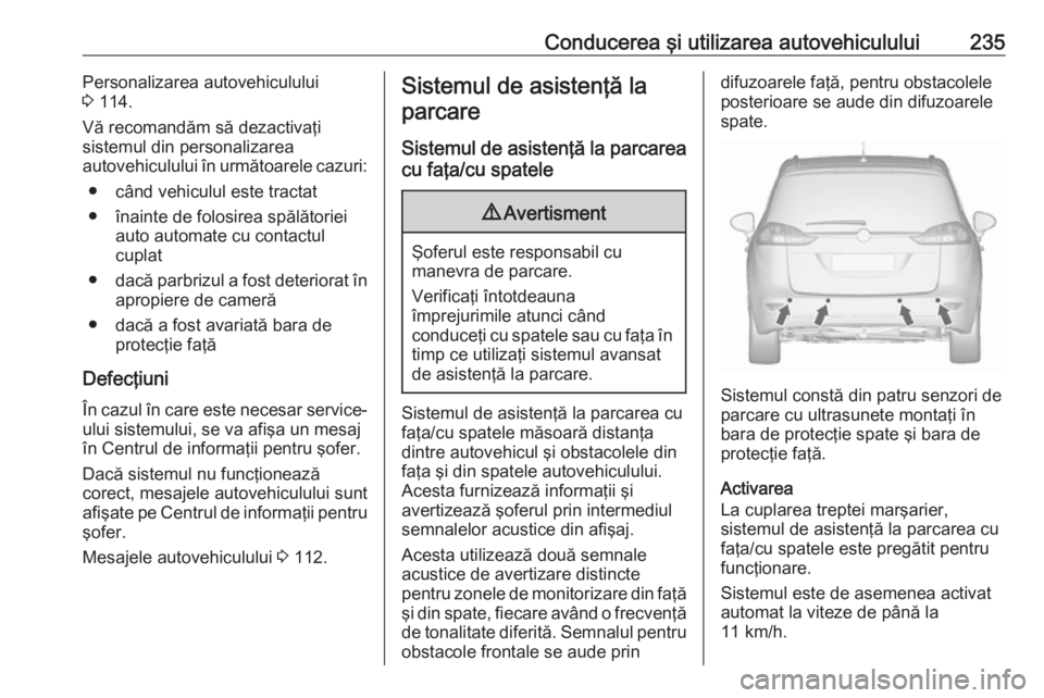 OPEL ZAFIRA C 2019 Manual de utilizare (in Romanian) Conducerea şi utilizarea autovehiculului235Personalizarea autovehiculului
3 114.
Vă recomandăm să dezactivaţi
sistemul din personalizarea
autovehiculului în următoarele cazuri:
● când vehic OPEL ZAFIRA C 2019 Manual de utilizare (in Romanian) Conducerea şi utilizarea autovehiculului235Personalizarea autovehiculului
3 114.
Vă recomandăm să dezactivaţi
sistemul din personalizarea
autovehiculului în următoarele cazuri:
● când vehic