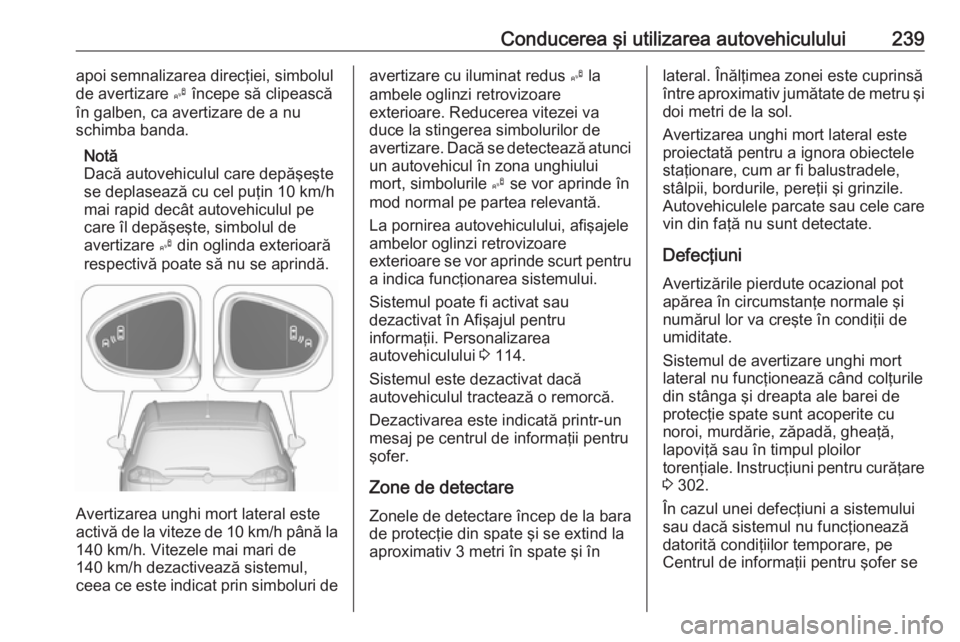 OPEL ZAFIRA C 2019 Manual de utilizare (in Romanian) Conducerea şi utilizarea autovehiculului239apoi semnalizarea direcţiei, simbolul
de avertizare B începe să clipească
în galben, ca avertizare de a nu
schimba banda.
Notă
Dacă autovehiculul ca OPEL ZAFIRA C 2019 Manual de utilizare (in Romanian) Conducerea şi utilizarea autovehiculului239apoi semnalizarea direcţiei, simbolul
de avertizare B începe să clipească
în galben, ca avertizare de a nu
schimba banda.
Notă
Dacă autovehiculul ca