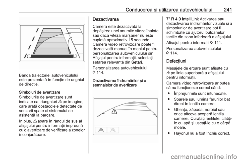 OPEL ZAFIRA C 2019 Manual de utilizare (in Romanian) Conducerea şi utilizarea autovehiculului241
Banda traiectoriei autovehiculului
este prezentată în funcţie de unghiul de direcţie.
Simboluri de avertizare
Simbolurile de avertizare sunt
indicate c OPEL ZAFIRA C 2019 Manual de utilizare (in Romanian) Conducerea şi utilizarea autovehiculului241
Banda traiectoriei autovehiculului
este prezentată în funcţie de unghiul de direcţie.
Simboluri de avertizare
Simbolurile de avertizare sunt
indicate c