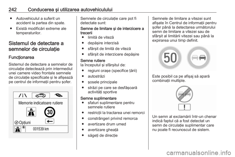 OPEL ZAFIRA C 2019 Manual de utilizare (in Romanian) 242Conducerea şi utilizarea autovehiculului● Autovehiculul a suferit unaccident la partea din spate.
● Există modificări extreme ale temperaturilor.
Sistemul de detectare a semnelor de circula OPEL ZAFIRA C 2019 Manual de utilizare (in Romanian) 242Conducerea şi utilizarea autovehiculului● Autovehiculul a suferit unaccident la partea din spate.
● Există modificări extreme ale temperaturilor.
Sistemul de detectare a semnelor de circula