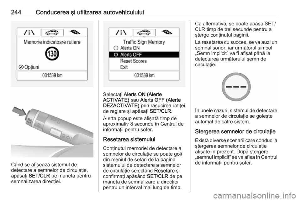 OPEL ZAFIRA C 2019 Manual de utilizare (in Romanian) 244Conducerea şi utilizarea autovehiculului
Când se afişează sistemul de
detectare a semnelor de circulaţie,
apăsaţi SET/CLR pe maneta pentru
semnalizarea direcţiei.
Selectaţi Alerts ON (A OPEL ZAFIRA C 2019 Manual de utilizare (in Romanian) 244Conducerea şi utilizarea autovehiculului
Când se afişează sistemul de
detectare a semnelor de circulaţie,
apăsaţi SET/CLR pe maneta pentru
semnalizarea direcţiei.
Selectaţi Alerts ON (A