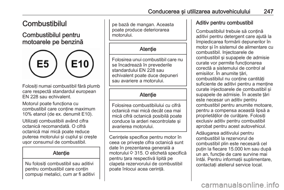 OPEL ZAFIRA C 2019 Manual de utilizare (in Romanian) Conducerea şi utilizarea autovehiculului247Combustibilul
Combustibilul pentru
motoarele pe benzină
Folosiţi numai combustibil fără plumb
care respectă standardul european
EN 228 sau echivalent.
OPEL ZAFIRA C 2019 Manual de utilizare (in Romanian) Conducerea şi utilizarea autovehiculului247Combustibilul
Combustibilul pentru
motoarele pe benzină
Folosiţi numai combustibil fără plumb
care respectă standardul european
EN 228 sau echivalent.