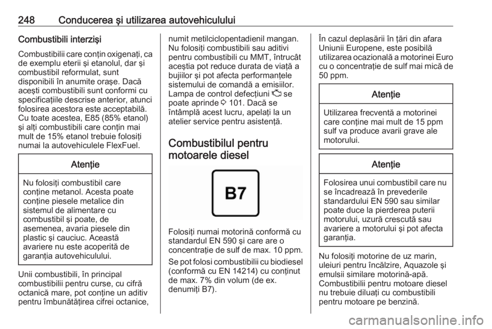 OPEL ZAFIRA C 2019 Manual de utilizare (in Romanian) 248Conducerea şi utilizarea autovehicululuiCombustibili interzişiCombustibilii care conţin oxigenaţi, ca
de exemplu eterii şi etanolul, dar şi
combustibil reformulat, sunt
disponibili în anumit OPEL ZAFIRA C 2019 Manual de utilizare (in Romanian) 248Conducerea şi utilizarea autovehicululuiCombustibili interzişiCombustibilii care conţin oxigenaţi, ca
de exemplu eterii şi etanolul, dar şi
combustibil reformulat, sunt
disponibili în anumit