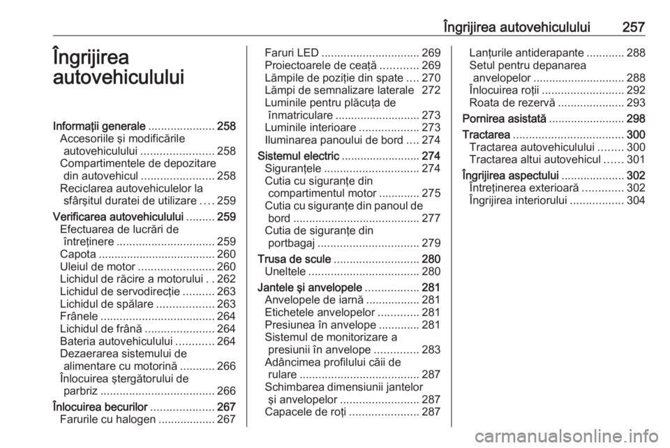 OPEL ZAFIRA C 2019 Manual de utilizare (in Romanian) Îngrijirea autovehiculului257Îngrijirea
autovehicululuiInformaţii generale .....................258
Accesoriile şi modificările autovehiculului ....................... 258
Compartimentele de depo OPEL ZAFIRA C 2019 Manual de utilizare (in Romanian) Îngrijirea autovehiculului257Îngrijirea
autovehicululuiInformaţii generale .....................258
Accesoriile şi modificările autovehiculului ....................... 258
Compartimentele de depo
