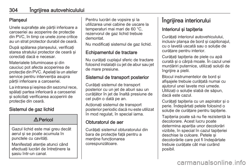 OPEL ZAFIRA C 2019 Manual de utilizare (in Romanian) 304Îngrijirea autovehicululuiPlanşeulUnele suprafeţe ale părţii inferioare a caroseriei au acoperire de protecţiedin PVC, în timp ce unele zone critice
au un strat protector durabil de ceară.
OPEL ZAFIRA C 2019 Manual de utilizare (in Romanian) 304Îngrijirea autovehicululuiPlanşeulUnele suprafeţe ale părţii inferioare a caroseriei au acoperire de protecţiedin PVC, în timp ce unele zone critice
au un strat protector durabil de ceară.