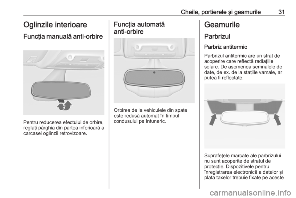 OPEL ZAFIRA C 2019  Manual de utilizare (in Romanian) Cheile, portierele şi geamurile31Oglinzile interioare
Funcţia manuală  anti-orbire 
Pentru reducerea efectului de orbire,
reglaţi pârghia din partea inferioară a
carcasei oglinzii retrovizoare.
