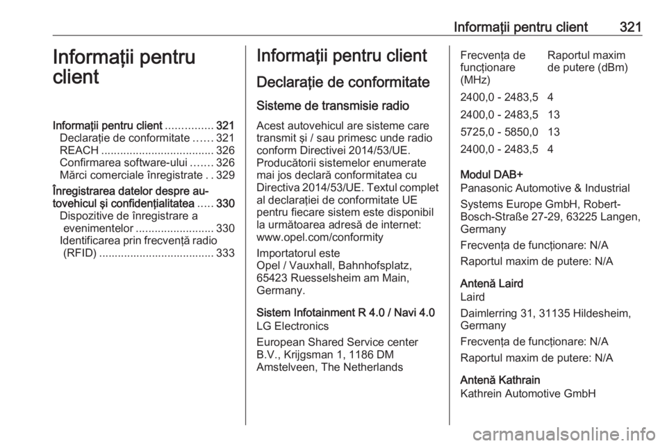 OPEL ZAFIRA C 2019 Manual de utilizare (in Romanian) Informaţii pentru client321Informaţii pentru
clientInformaţii pentru client ...............321
Declaraţie de conformitate ......321
REACH .................................... 326
Confirmarea softw OPEL ZAFIRA C 2019 Manual de utilizare (in Romanian) Informaţii pentru client321Informaţii pentru
clientInformaţii pentru client ...............321
Declaraţie de conformitate ......321
REACH .................................... 326
Confirmarea softw