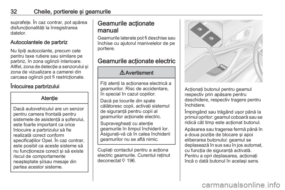 OPEL ZAFIRA C 2019  Manual de utilizare (in Romanian) 32Cheile, portierele şi geamurilesuprafeţe. În caz contrar, pot apărea
disfuncţionalităţi la înregistrarea
datelor.
Autocolantele de parbriz Nu lipiţi autocolante, precum cele
pentru taxe rut