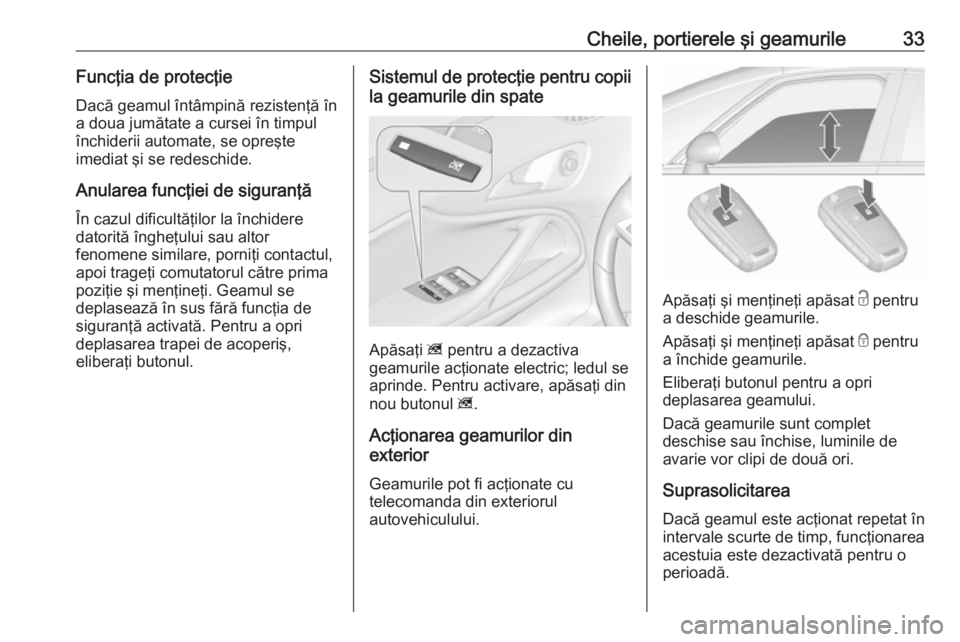 OPEL ZAFIRA C 2019  Manual de utilizare (in Romanian) Cheile, portierele şi geamurile33Funcţia de protecţieDacă geamul întâmpină rezistenţă în
a doua jumătate a cursei în timpul închiderii automate, se opreşte
imediat şi se redeschide.
Anu