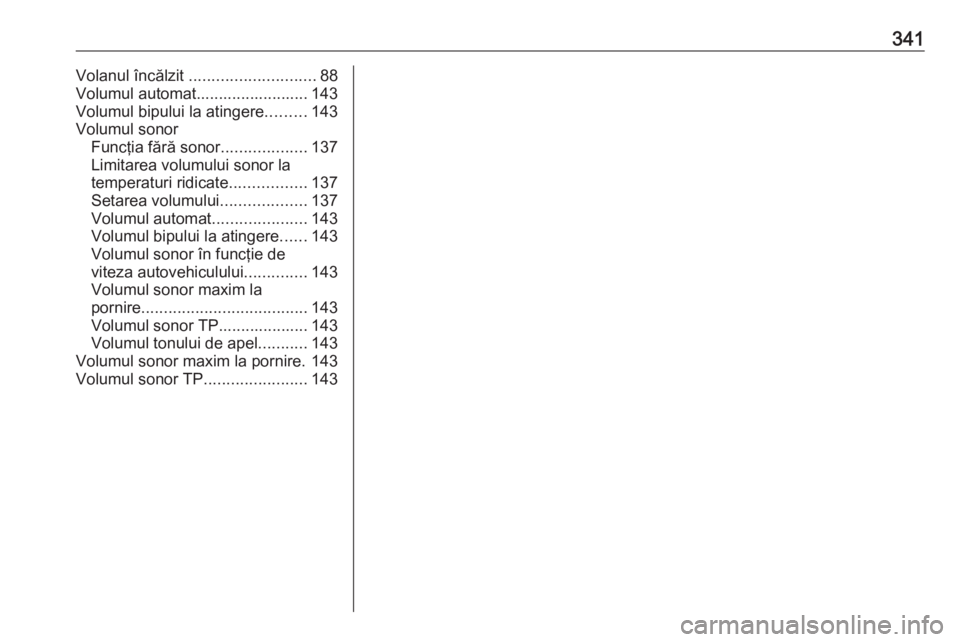 OPEL ZAFIRA C 2019  Manual de utilizare (in Romanian) 341Volanul încălzit ............................ 88
Volumul automat......................... 143
Volumul bipului la atingere .........143
Volumul sonor Funcţia fără sonor ...................137
L
