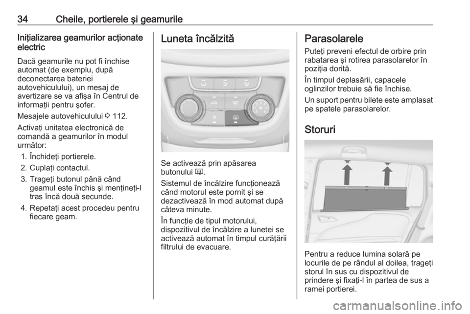 OPEL ZAFIRA C 2019 Manual de utilizare (in Romanian) 34Cheile, portierele şi geamurileIniţializarea geamurilor acţionate
electric
Dacă geamurile nu pot fi închise
automat (de exemplu, după
deconectarea bateriei
autovehiculului), un mesaj de
averti OPEL ZAFIRA C 2019 Manual de utilizare (in Romanian) 34Cheile, portierele şi geamurileIniţializarea geamurilor acţionate
electric
Dacă geamurile nu pot fi închise
automat (de exemplu, după
deconectarea bateriei
autovehiculului), un mesaj de
averti