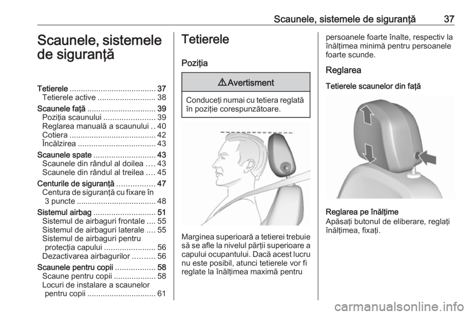 OPEL ZAFIRA C 2019  Manual de utilizare (in Romanian) Scaunele, sistemele de siguranţă37Scaunele, sistemelede siguranţăTetierele ....................................... 37
Tetierele active .......................... 38
Scaunele faţă ...............