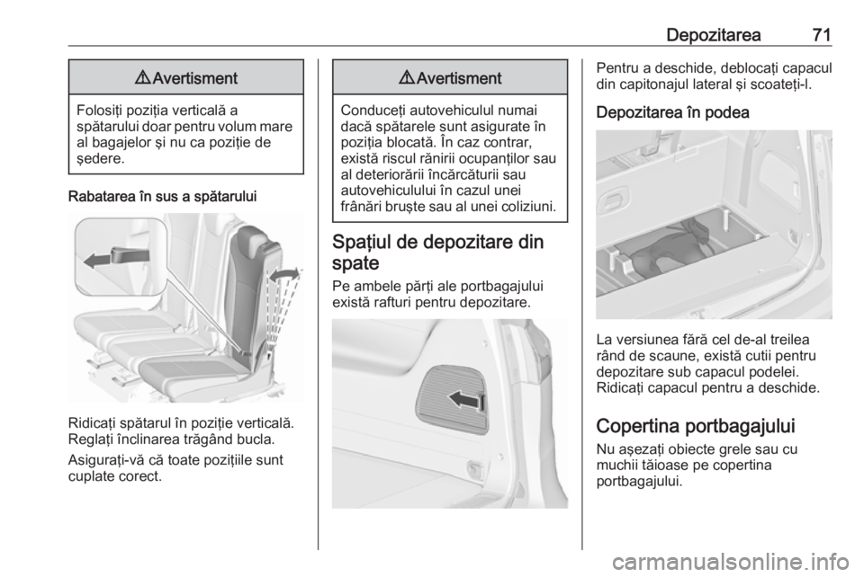 OPEL ZAFIRA C 2019  Manual de utilizare (in Romanian) Depozitarea719Avertisment
Folosiţi poziţia verticală a
spătarului doar pentru volum mare al bagajelor şi nu ca poziţie de
şedere.
Rabatarea în sus a spătarului
Ridicaţi spătarul în poziţi