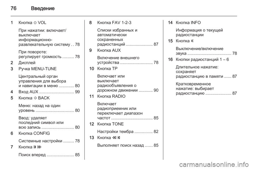 OPEL ADAM 2015  Руководство по информационно-развлекательной системе (in Russian) 76Введение
1Кнопка  m VOL
При нажатии: включает/
выключает
информационно-
развлекательную систему ..78
При поворот