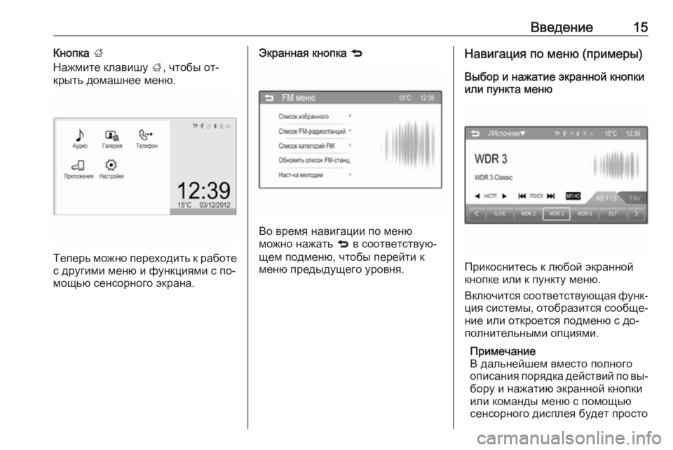 OPEL ADAM 2016  Руководство по информационно-развлекательной системе (in Russian) Введение15Кнопка ;
Нажмите клавишу  ;, чтобы от‐
крыть домашнее меню.
Теперь можно переходить к работе
с другим