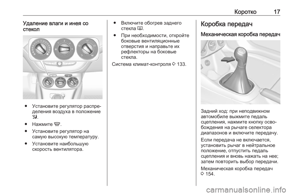 OPEL ADAM 2017.5  Инструкция по эксплуатации (in Russian) Коротко17Удаление влаги и инея со
стекол
● Установите регулятор распре‐ деления воздуха в положение
l .
● Наж