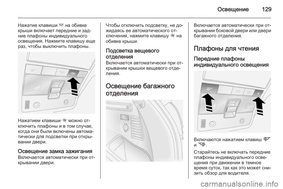 OPEL ANTARA 2014.5  Инструкция по эксплуатации (in Russian) Освещение129
Нажатие клавиши d на обивке
крыши включает передние и зад‐
ние плафоны индивидуального
освещени�