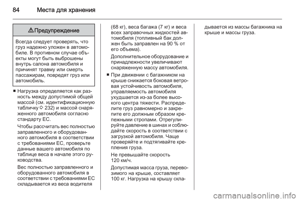OPEL ANTARA 2014.5  Инструкция по эксплуатации (in Russian) 84Места для хранения9Предупреждение
Всегда следует проверять, что
груз надежно уложен в автомо‐
биле. В проти