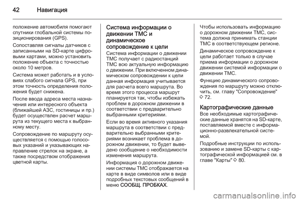 OPEL ANTARA 2015  Руководство по информационно-развлекательной системе (in Russian) 42Навигация
положение автомобиля помогают
спутники глобальной системы по‐
зиционирования (GPS).
Сопоставляя с