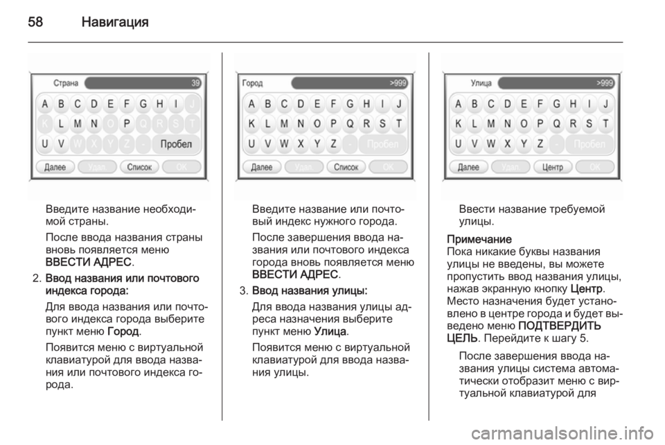 OPEL ANTARA 2015  Руководство по информационно-развлекательной системе (in Russian) 58Навигация
Введите название необходи‐
мой страны.
После ввода названия страны
вновь появляется меню
ВВЕСТИ 