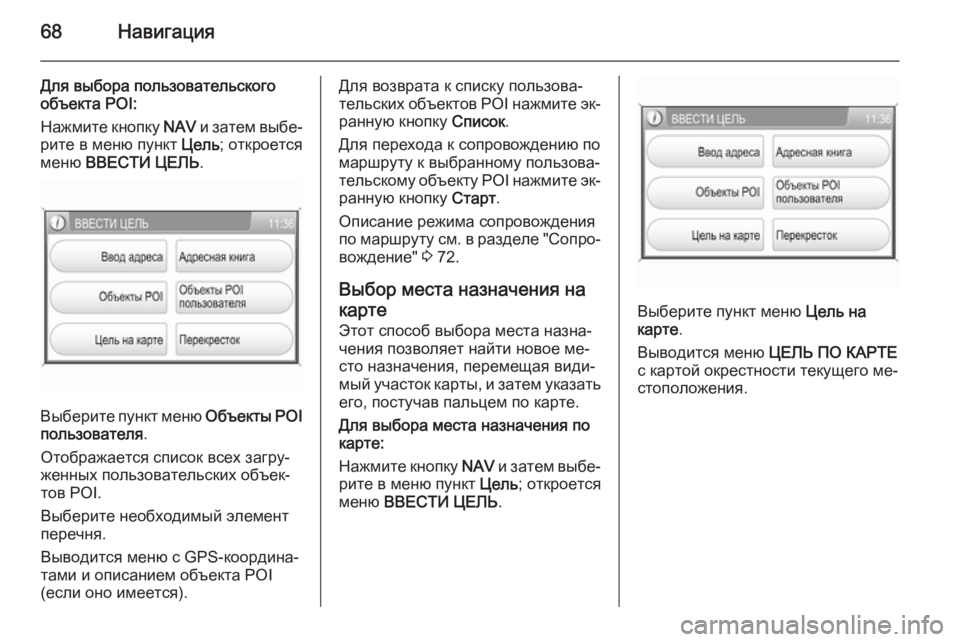 OPEL ANTARA 2015  Руководство по информационно-развлекательной системе (in Russian) 68Навигация
Для выбора пользовательского
объекта POI:
Нажмите кнопку  NAV и затем выбе‐
рите в меню пункт  Цель; о