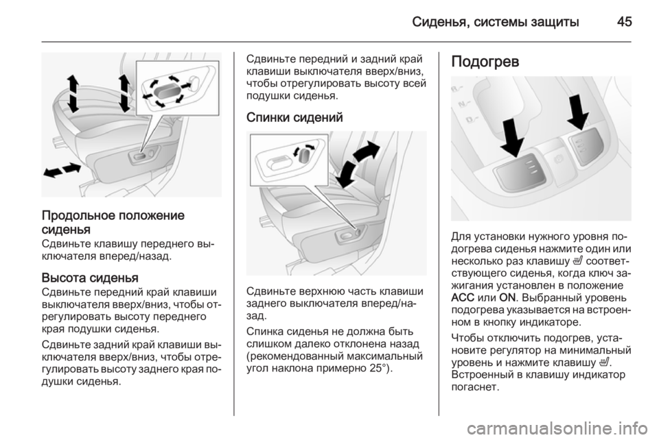 OPEL ANTARA 2015  Инструкция по эксплуатации (in Russian) Сиденья, системы защиты45
Продольное положениесиденья
Сдвиньте клавишу переднего вы‐
ключателя вперед/наза�