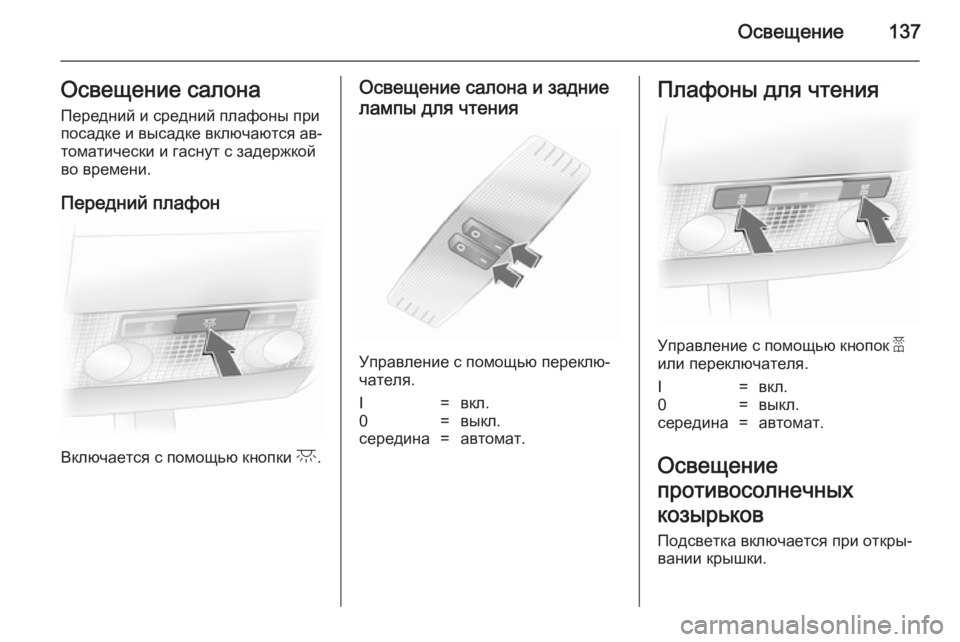 OPEL ASTRA H 2014  Инструкция по эксплуатации (in Russian) Освещение137Освещение салонаПередний и средний плафоны при
посадке и высадке включаются ав‐
томатически и г�