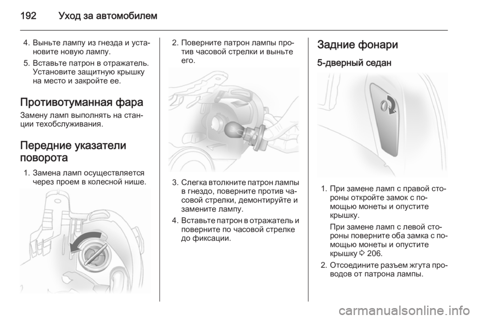 OPEL ASTRA H 2014  Инструкция по эксплуатации (in Russian) 192Уход за автомобилем
4. Выньте лампу из гнезда и уста‐новите новую лампу.
5. Вставьте патрон в отражатель. Уст�