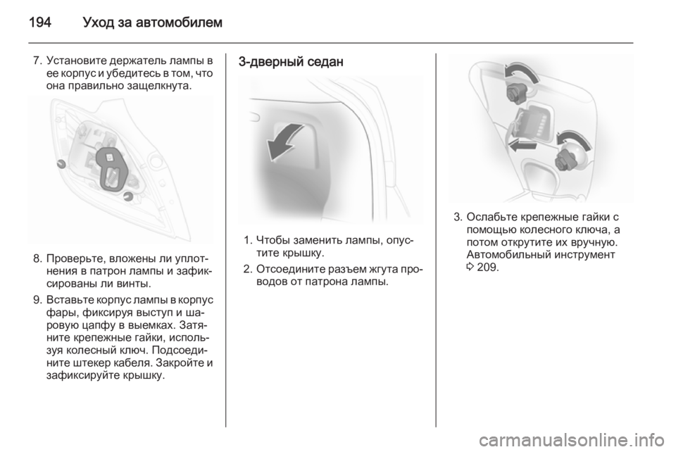 OPEL ASTRA H 2014  Инструкция по эксплуатации (in Russian) 194Уход за автомобилем
7.Установите держатель лампы в
ее корпус и убедитесь в том, что
она правильно защелкнута
