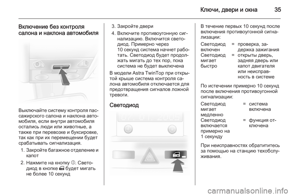 OPEL ASTRA H 2014  Инструкция по эксплуатации (in Russian) Ключи, двери и окна35
Включение без контроля
салона и наклона автомобиля
Выключайте систему контроля пас‐
са�