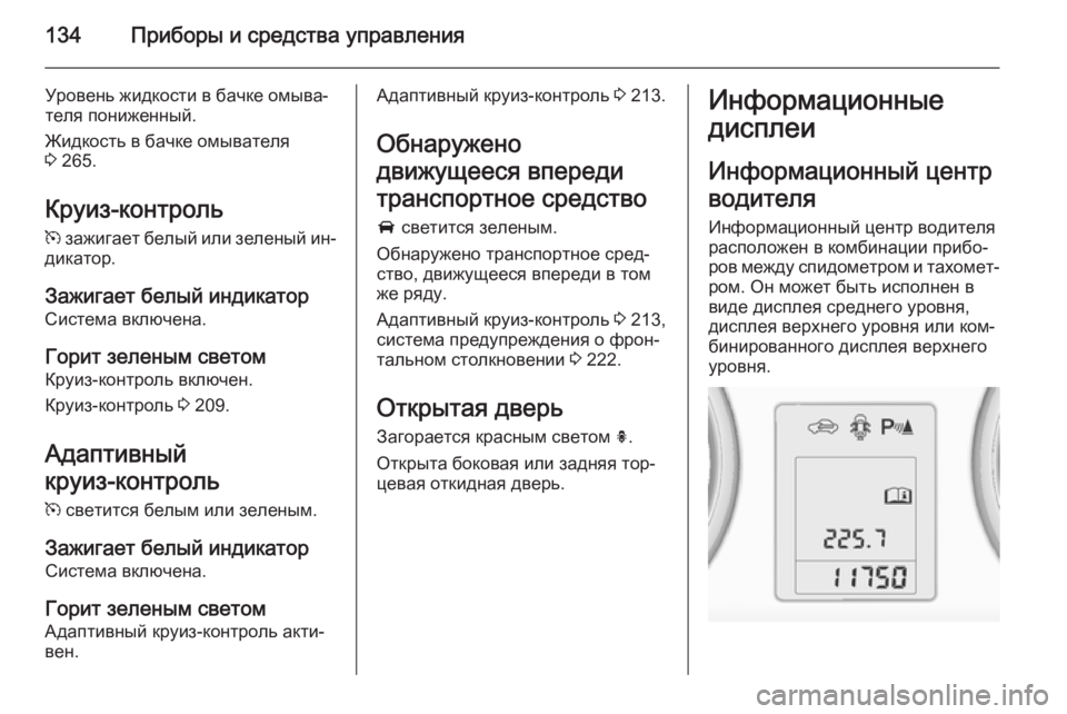 OPEL ASTRA J 2014  Инструкция по эксплуатации (in Russian) 134Приборы и средства управления
Уровень жидкости в бачке омыва‐
теля пониженный.
Жидкость в бачке омывателя
