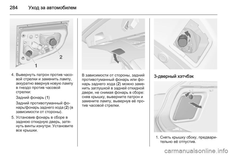 OPEL ASTRA J 2014  Инструкция по эксплуатации (in Russian) 284Уход за автомобилем
4. Вывернуть патрон против часо‐вой стрелки и заменить лампу,
аккуратно ввернув новую л