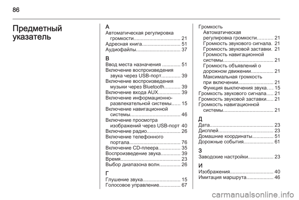 OPEL ASTRA J 2014.5 Руководство по информационно-развлекательной системе (in Russian) 86Предметный
указательА Автоматическая регулировка громкости ................................. 21
Адресная книга .................... OPEL ASTRA J 2014.5 Руководство по информационно-развлекательной системе (in Russian) 86Предметный
указательА Автоматическая регулировка громкости ................................. 21
Адресная книга ....................