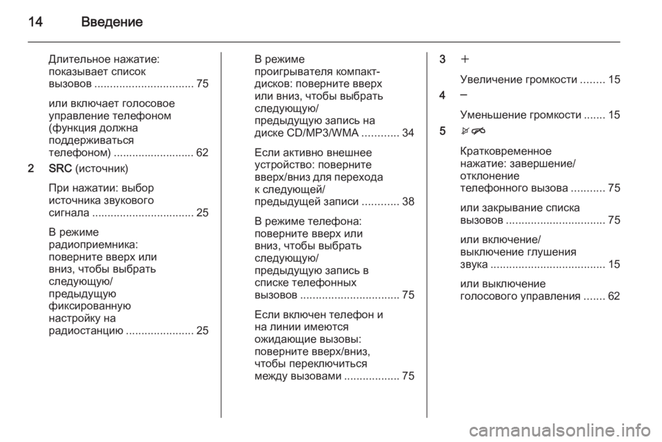OPEL ASTRA J 2015.5  Руководство по информационно-развлекательной системе (in Russian) 14Введение
Длительное нажатие:показывает список
вызовов ................................ 75
или включает голосовое
управлен�