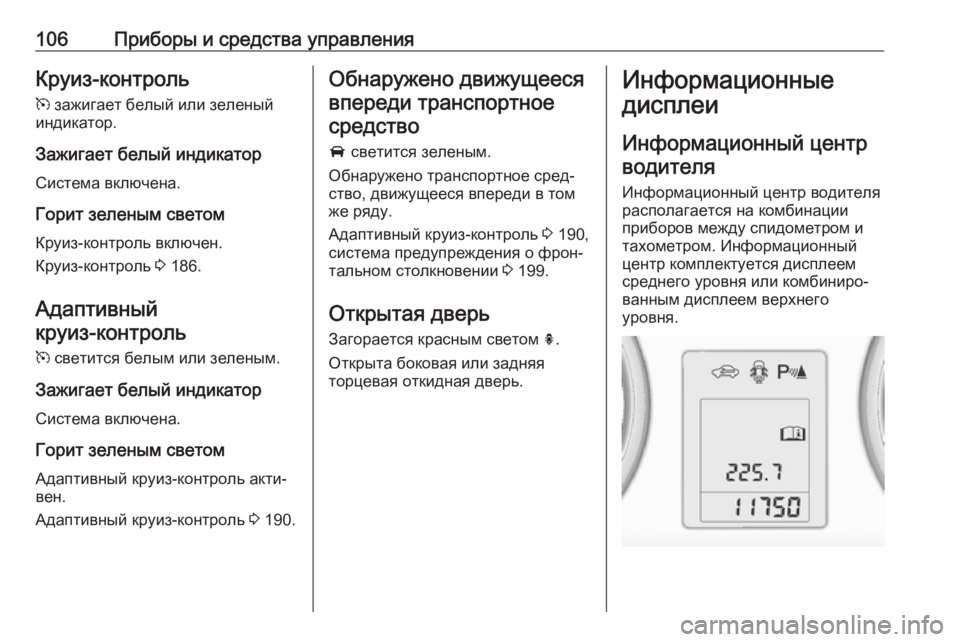 OPEL ASTRA J 2018  Инструкция по эксплуатации (in Russian) 106Приборы и средства управленияКруиз-контрольm  зажигает белый или зеленый
индикатор.
Зажигает белый индикат