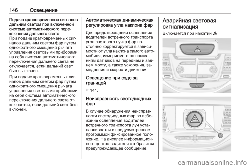 OPEL ASTRA K 2016  Инструкция по эксплуатации (in Russian) 146ОсвещениеПодача кратковременных сигналов
дальним светом при включенной
системе автоматического пере‐
кл