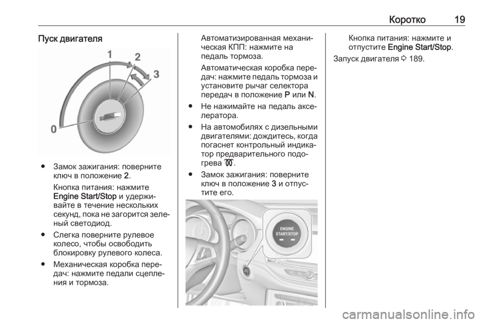 OPEL ASTRA K 2018.75  Инструкция по эксплуатации (in Russian) Коротко19Пуск двигателя
● Замок зажигания: повернитеключ в положение  2.
Кнопка питания: нажмите
Engine Start/Stop  и у